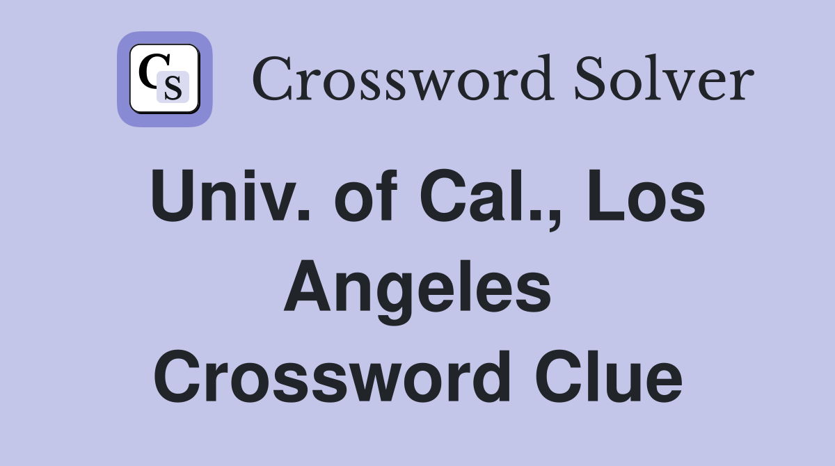 Univ. of Cal., Los Angeles Crossword Clue