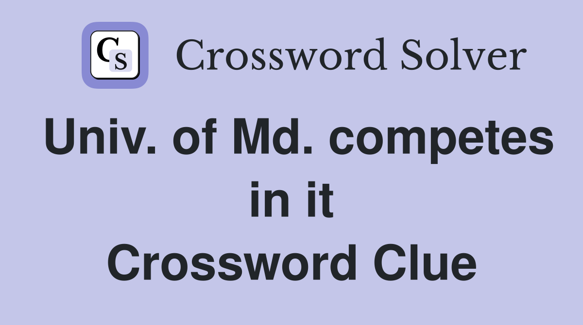 Univ. of Md. competes in it Crossword Clue