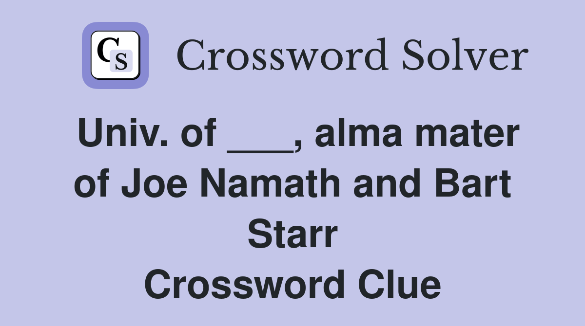 Univ. of ___, alma mater of Joe Namath and Bart Starr Crossword Clue