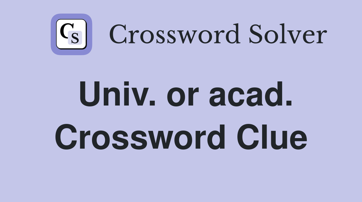 Univ. or acad. Crossword Clue