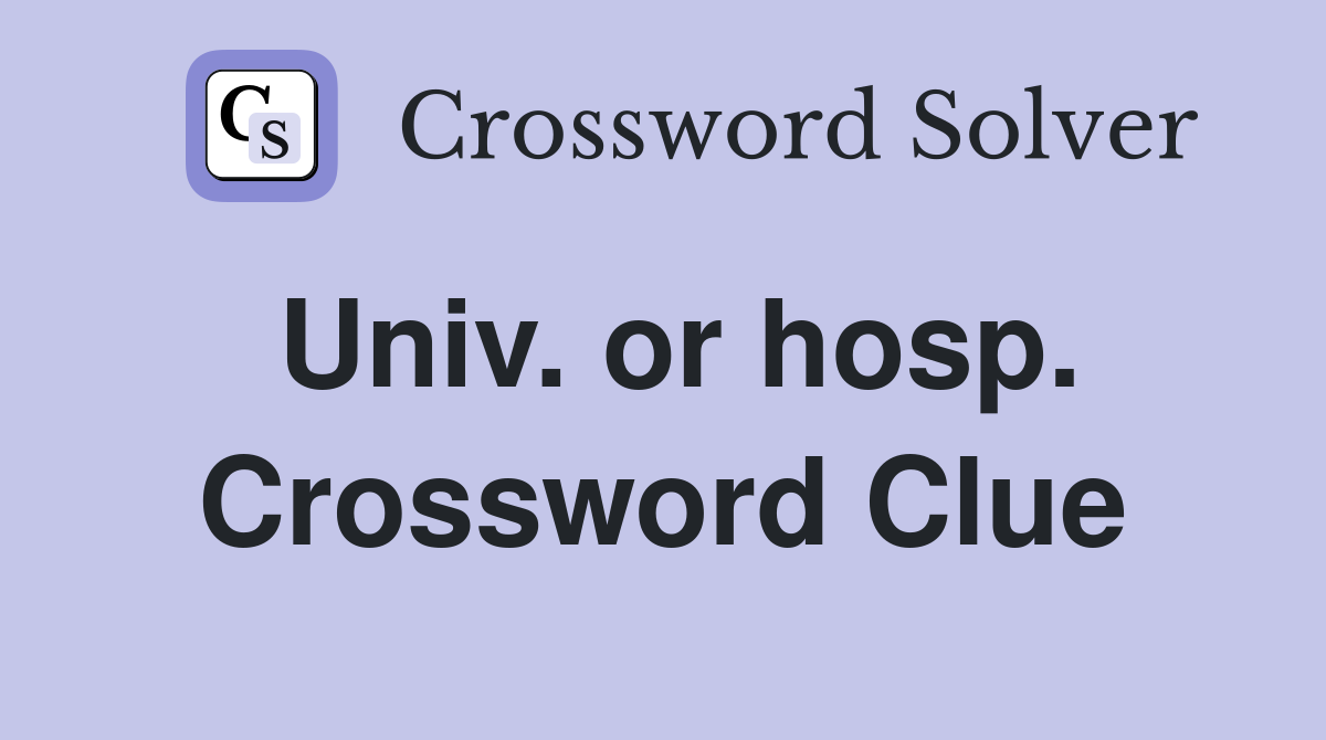 Univ. or hosp. Crossword Clue