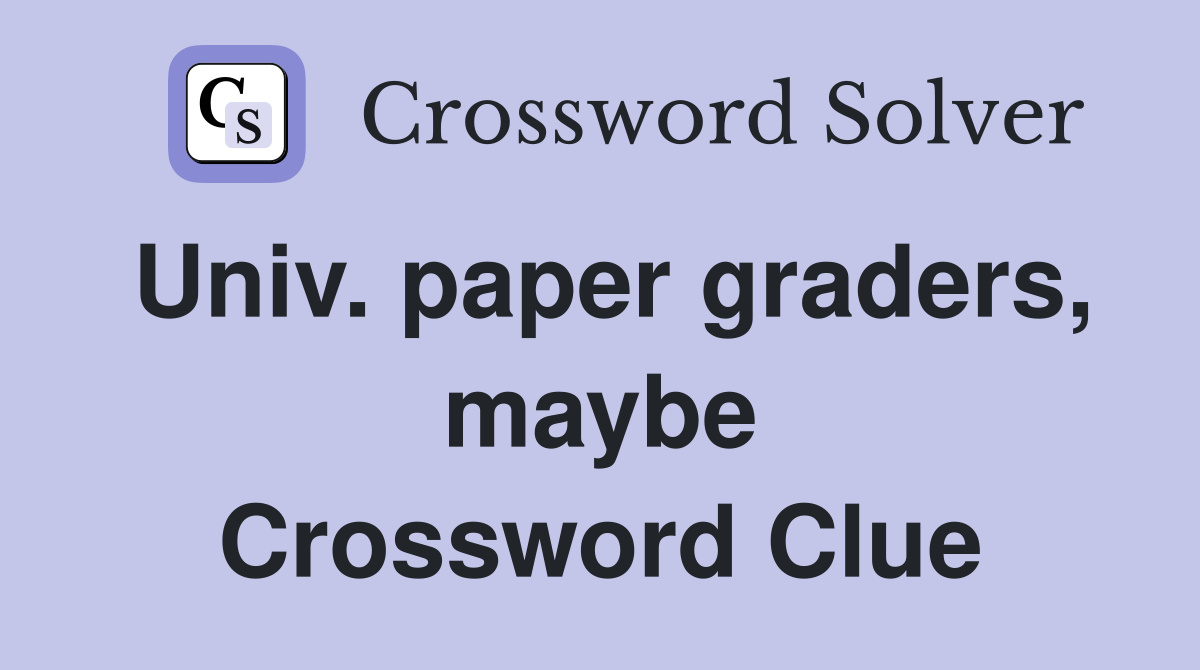 Univ. paper graders, maybe Crossword Clue