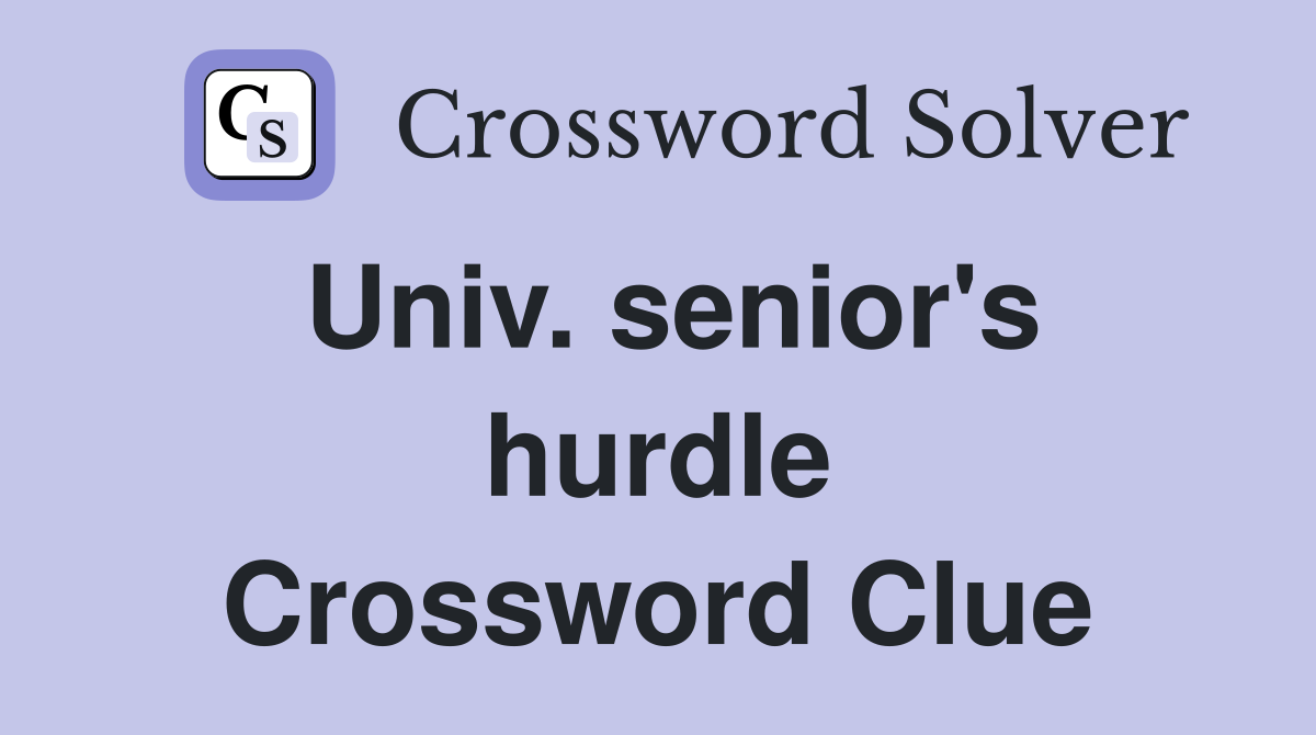 Univ. senior's hurdle Crossword Clue