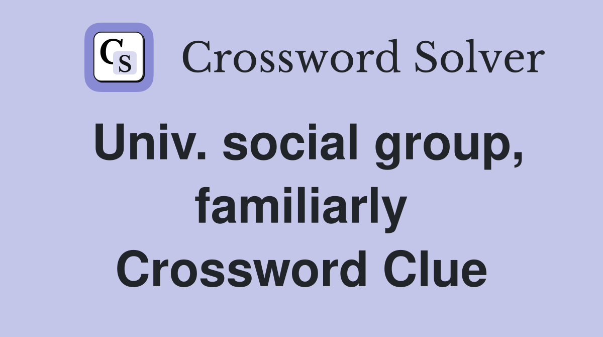 Univ. social group, familiarly Crossword Clue