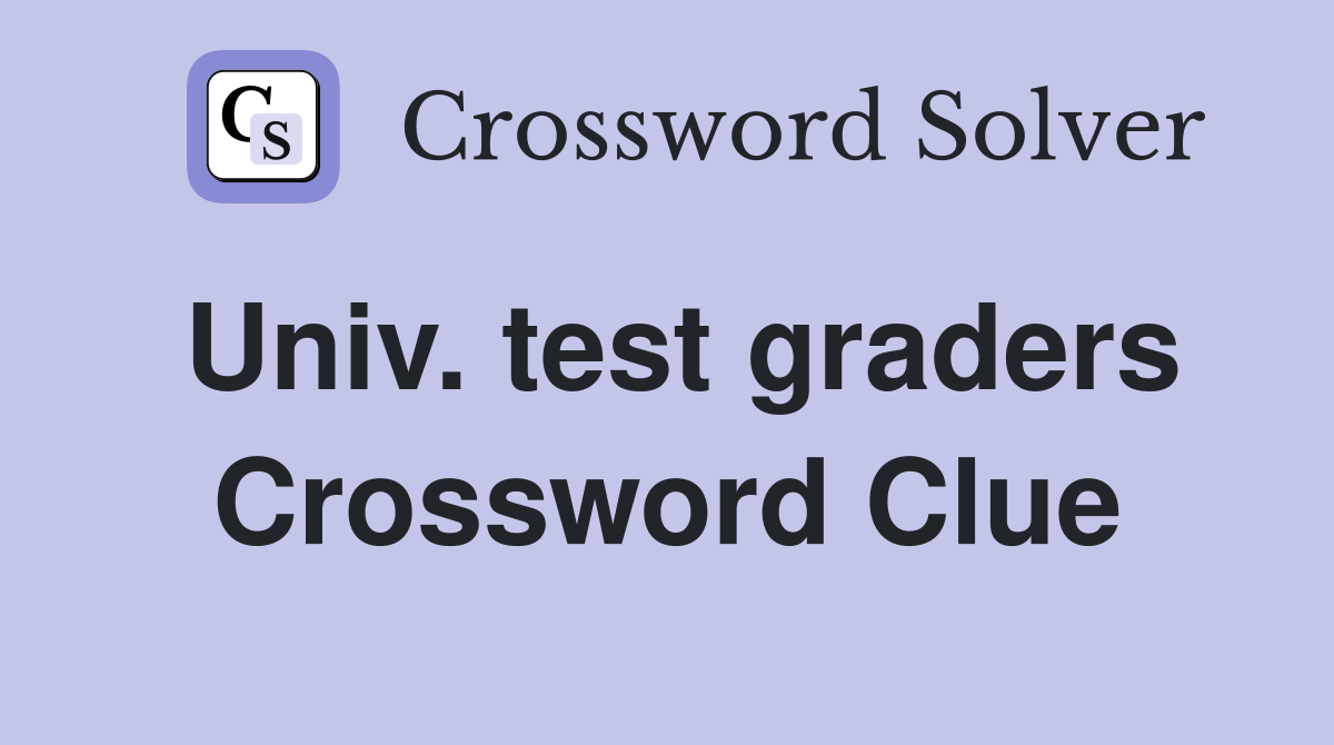Univ. test graders Crossword Clue