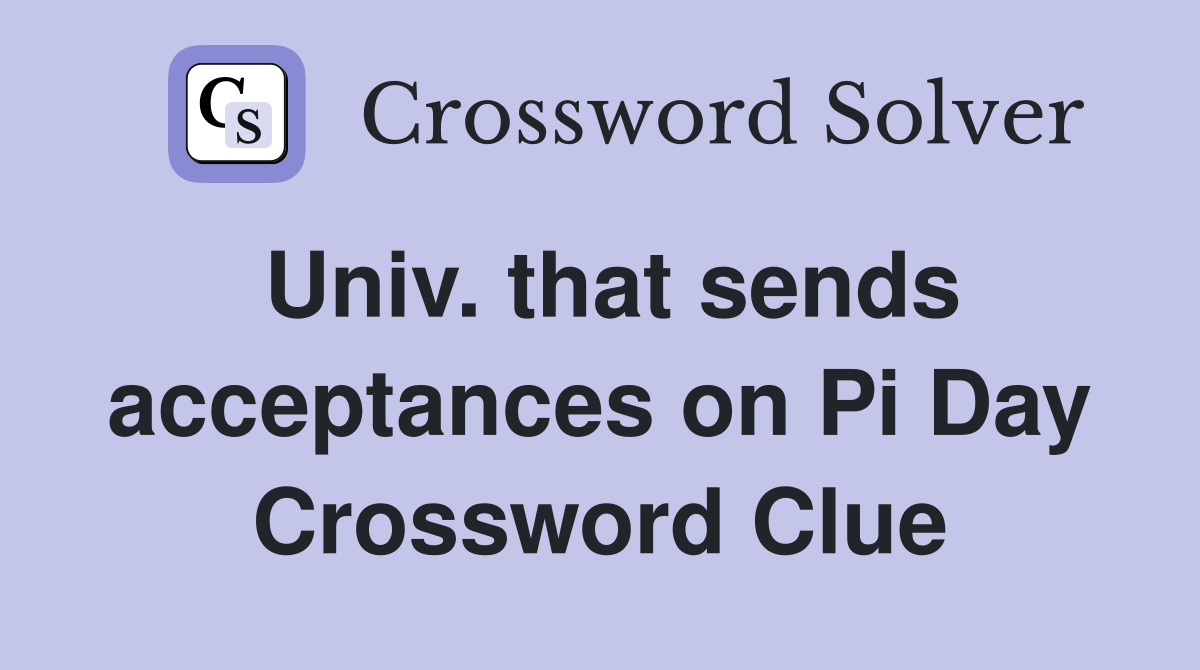 Univ. that sends acceptances on Pi Day Crossword Clue