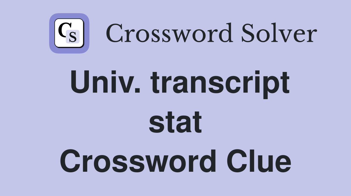 Univ. transcript stat Crossword Clue