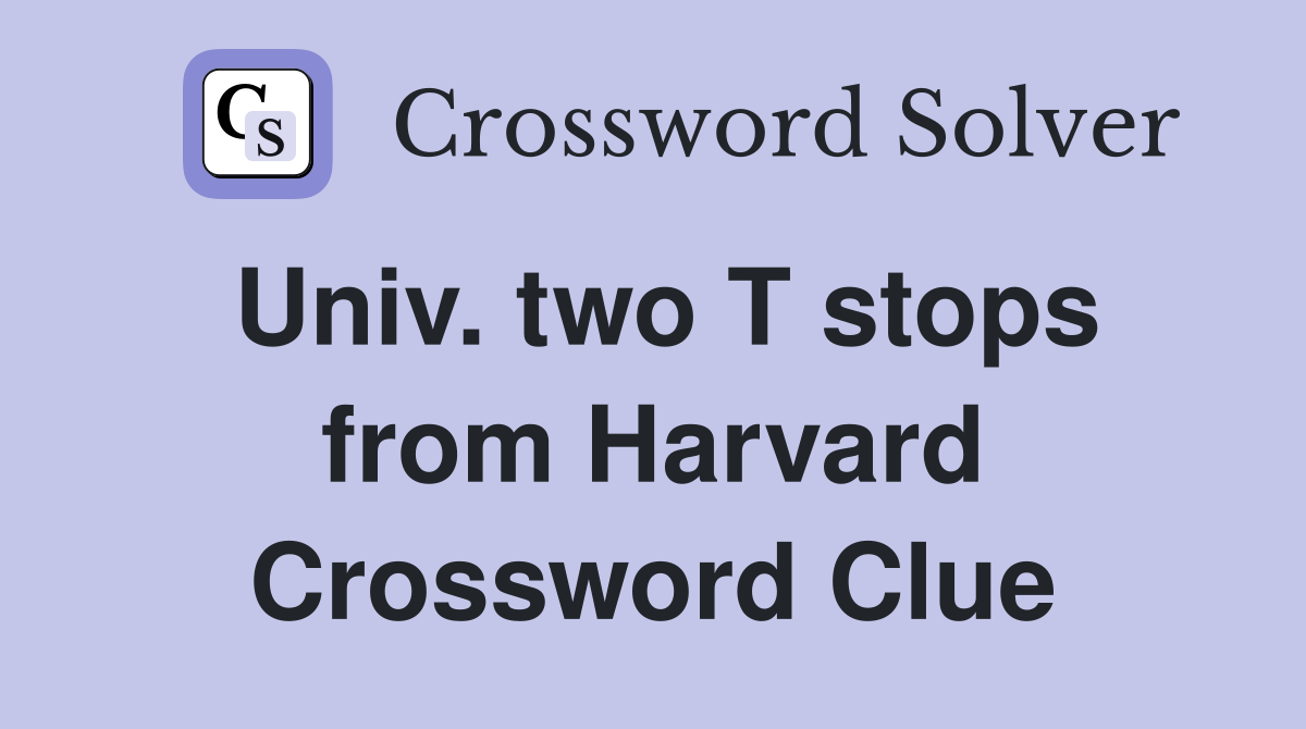 Univ. two T stops from Harvard Crossword Clue
