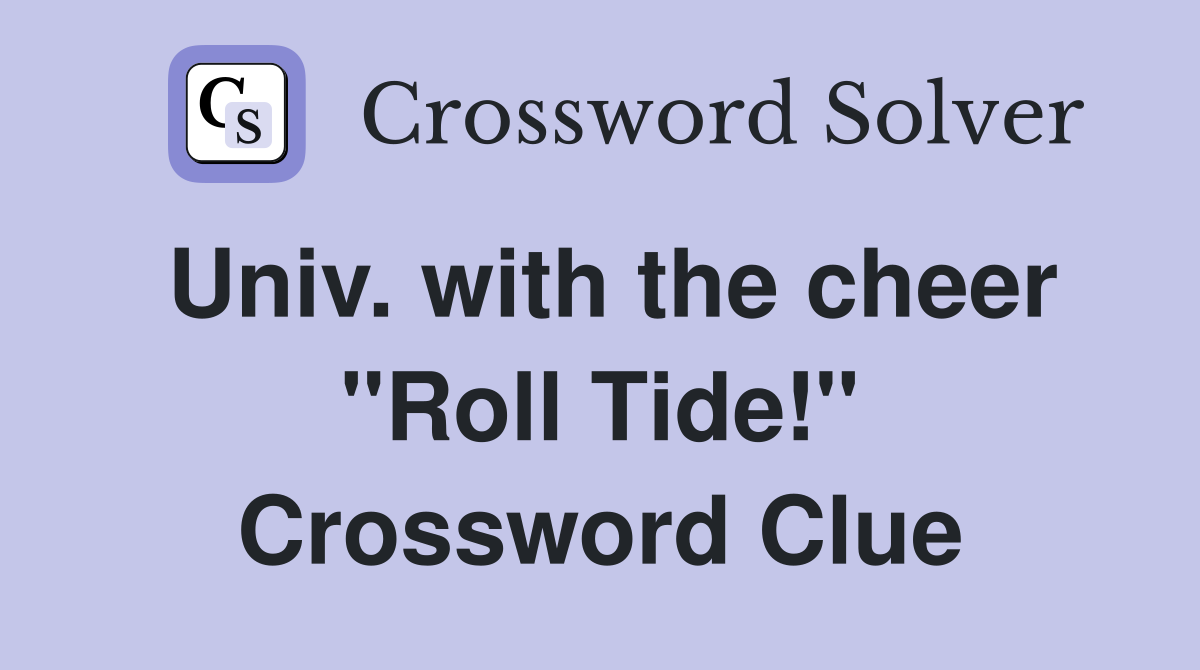 Univ. with the cheer "Roll Tide!" Crossword Clue