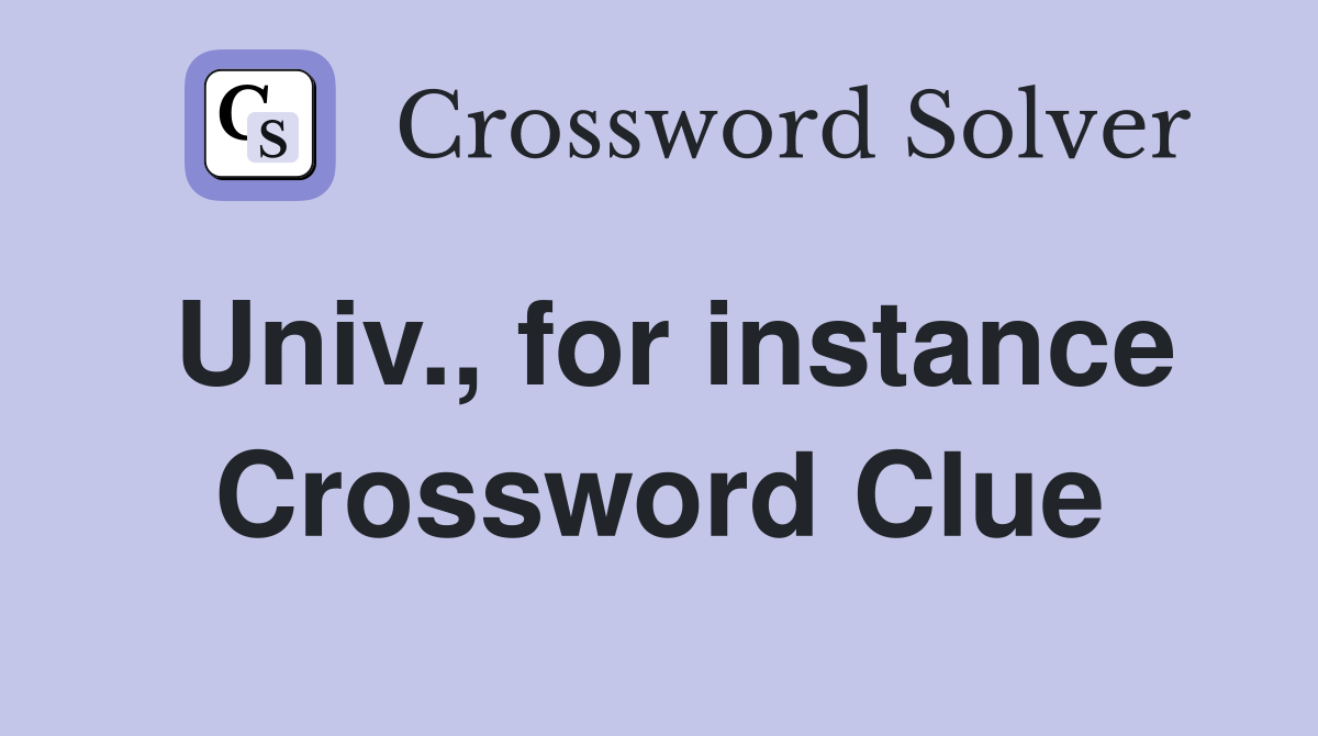 Univ., for instance Crossword Clue