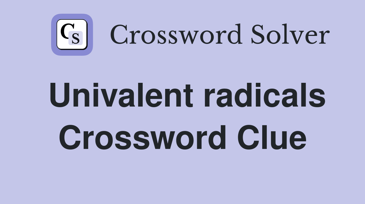 Univalent radicals Crossword Clue