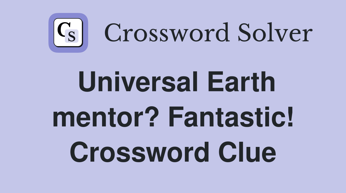 Universal Earth mentor? Fantastic! Crossword Clue