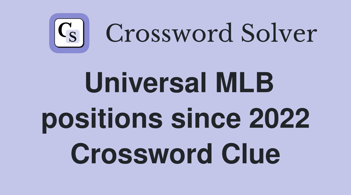 Universal MLB positions since 2022 Crossword Clue