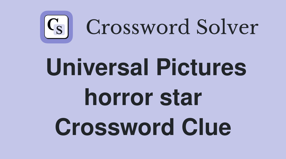 Universal Pictures horror star Crossword Clue