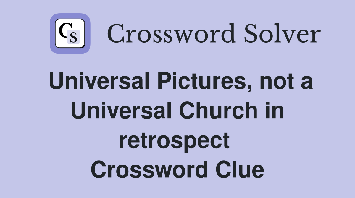 Universal Pictures, not a Universal Church in retrospect  Crossword Clue