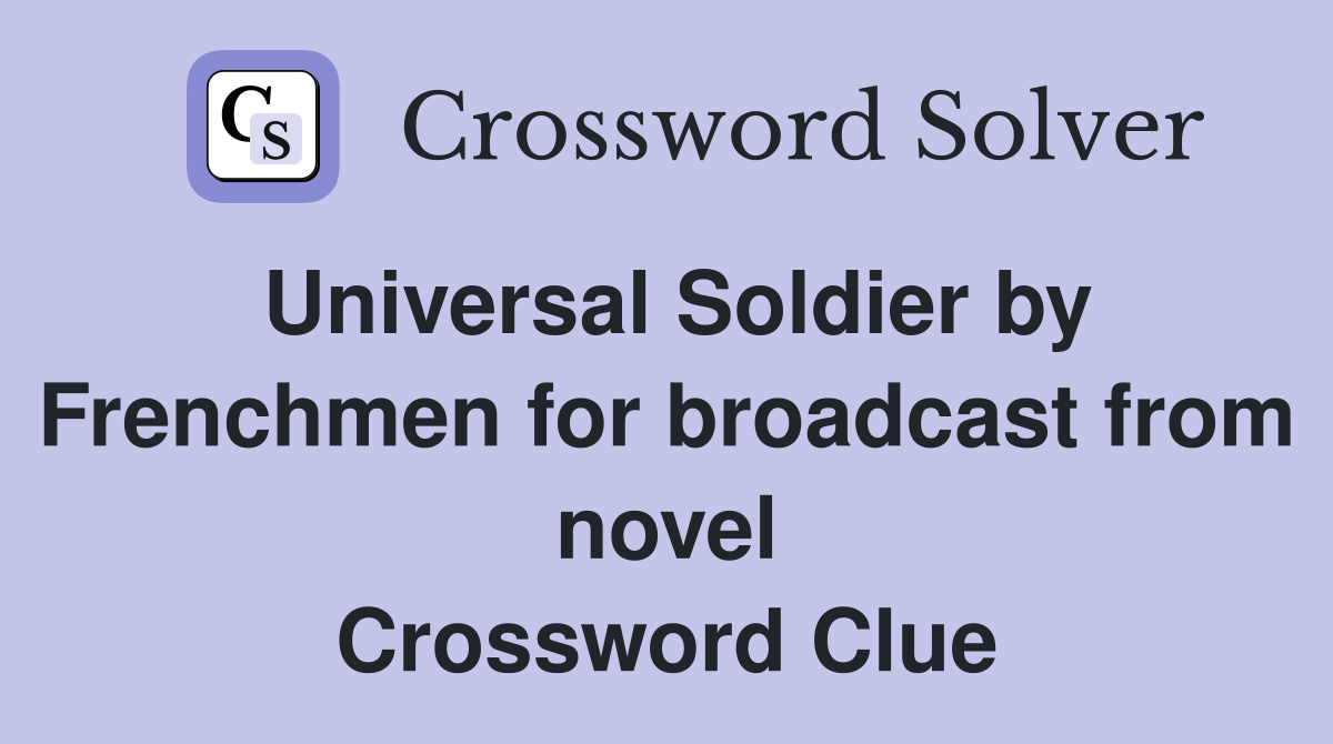Universal Soldier by Frenchmen for broadcast from novel Crossword Clue