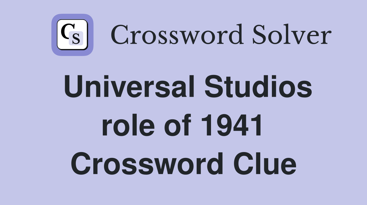 Universal Studios role of 1941 Crossword Clue