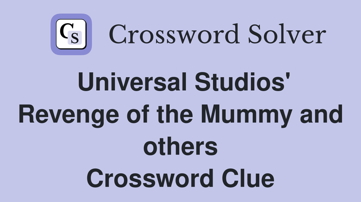 Universal Studios' Revenge of the Mummy and others Crossword Clue