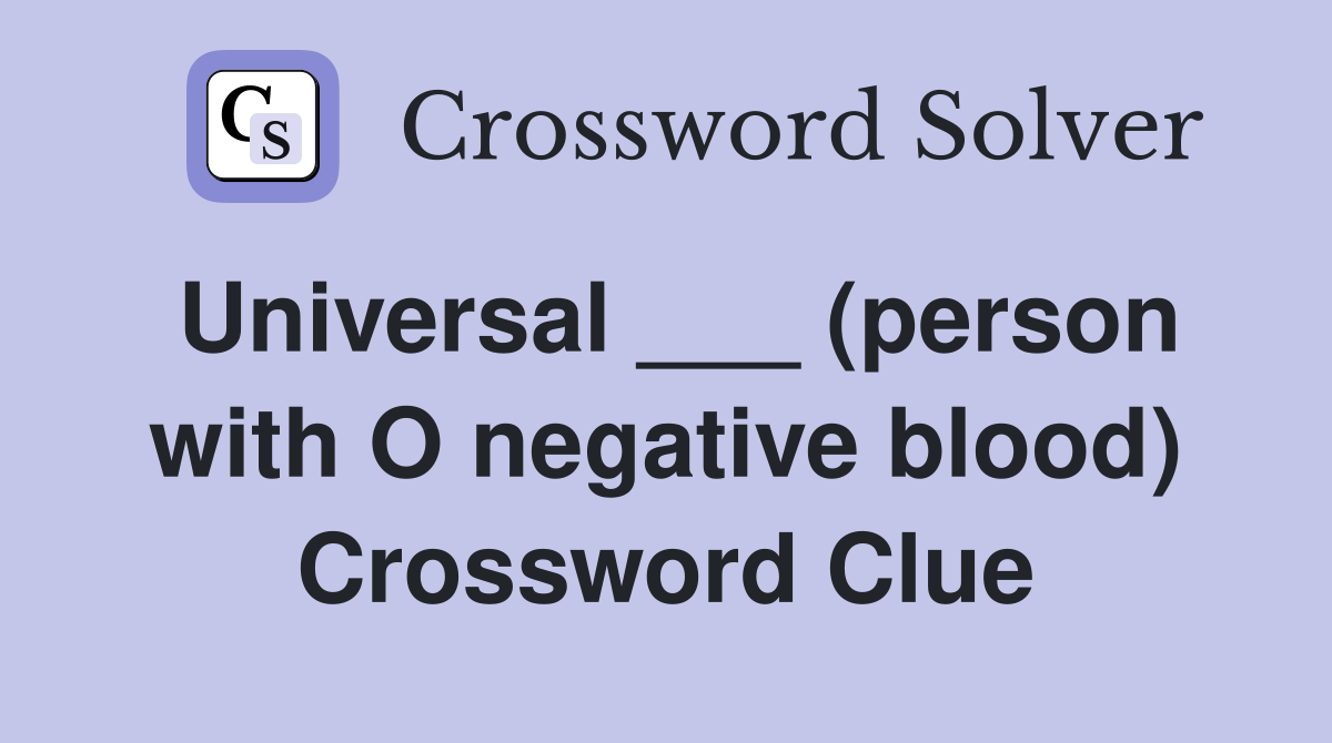 Universal ___ (person with O negative blood) Crossword Clue