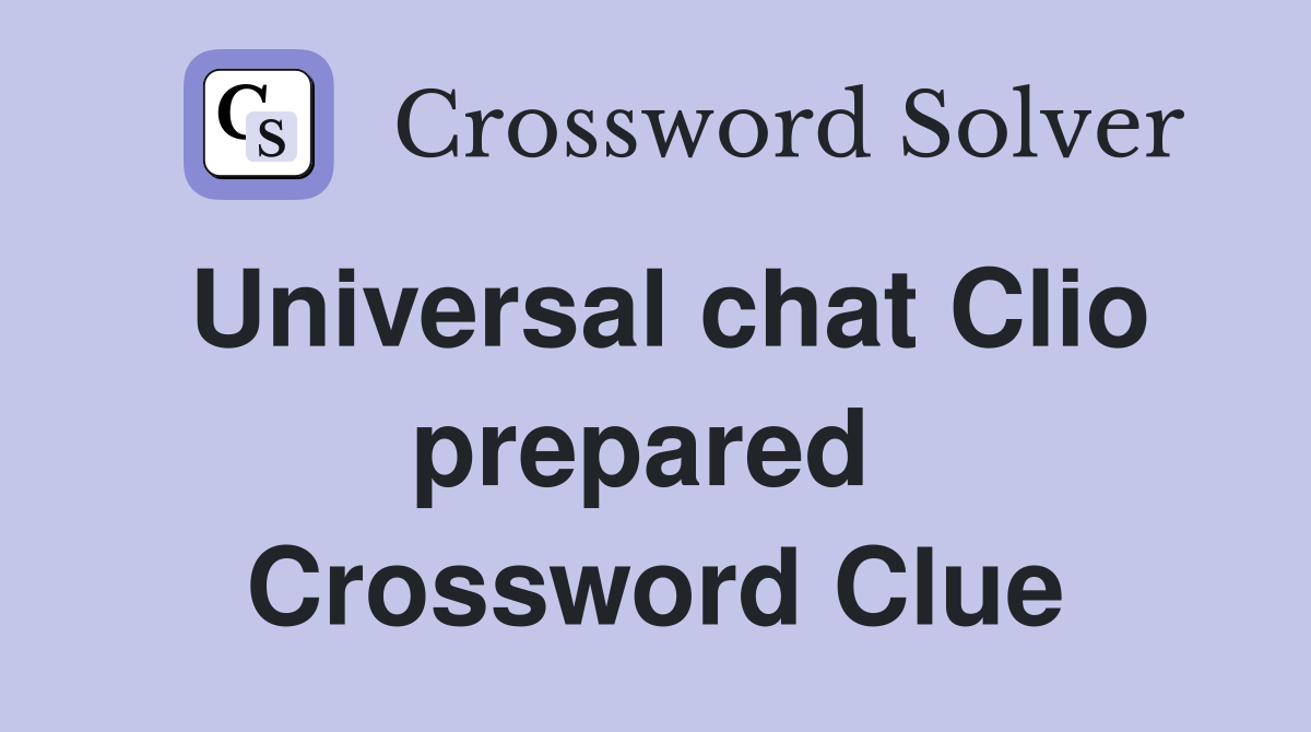 Universal chat Clio prepared  Crossword Clue