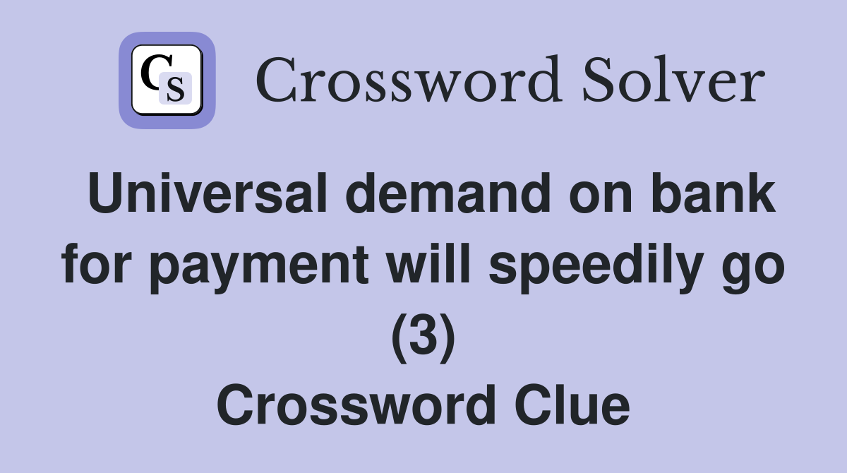 Universal demand on bank for payment will speedily go (3) Crossword Clue