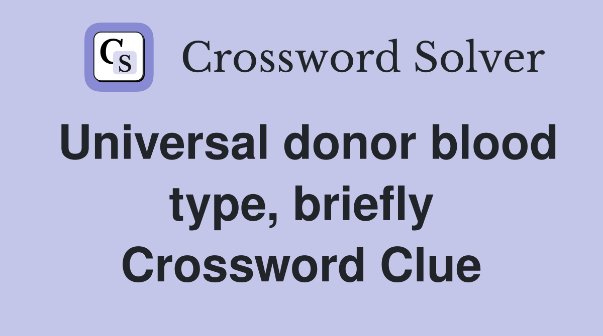 Universal donor blood type, briefly Crossword Clue