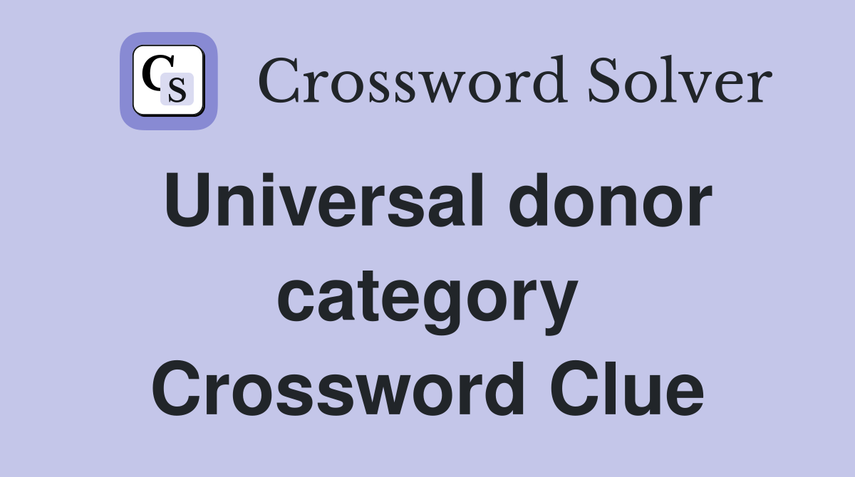 Universal donor category Crossword Clue