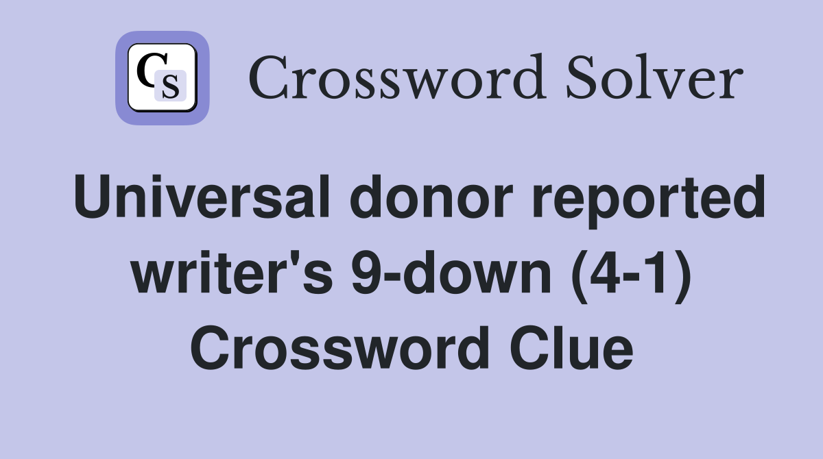Universal donor reported writer's 9-down (4-1) Crossword Clue