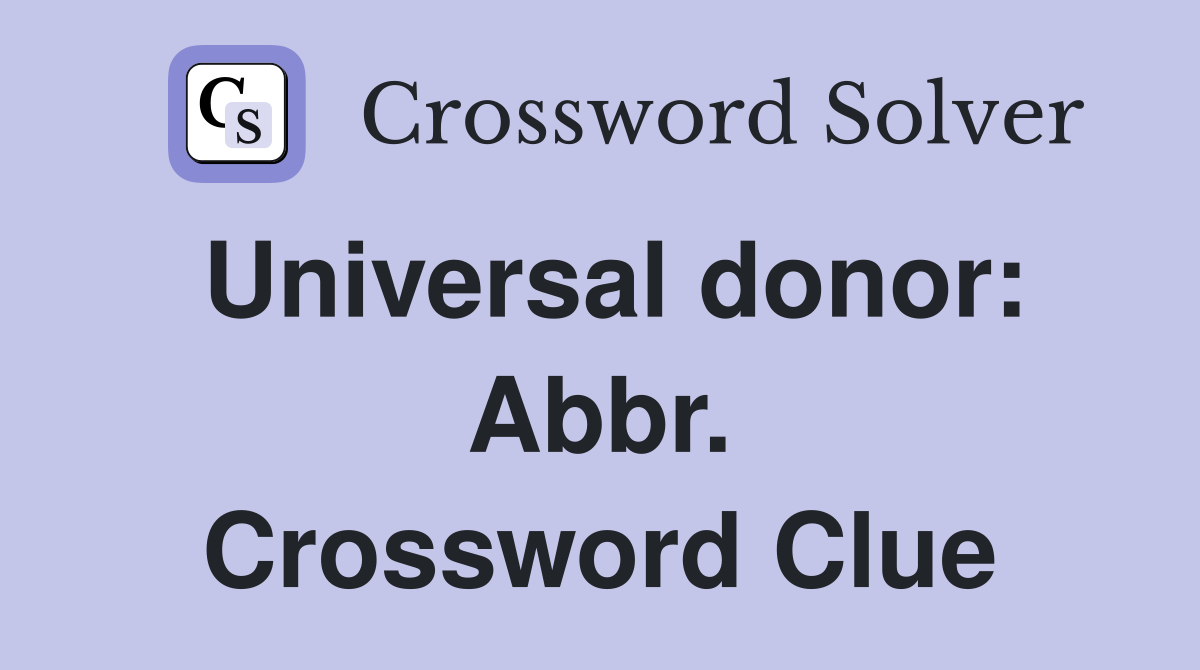 Universal donor: Abbr. Crossword Clue