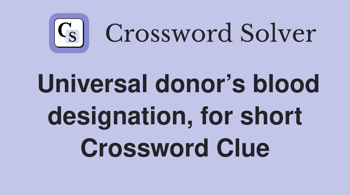 Universal donor’s blood designation, for short Crossword Clue