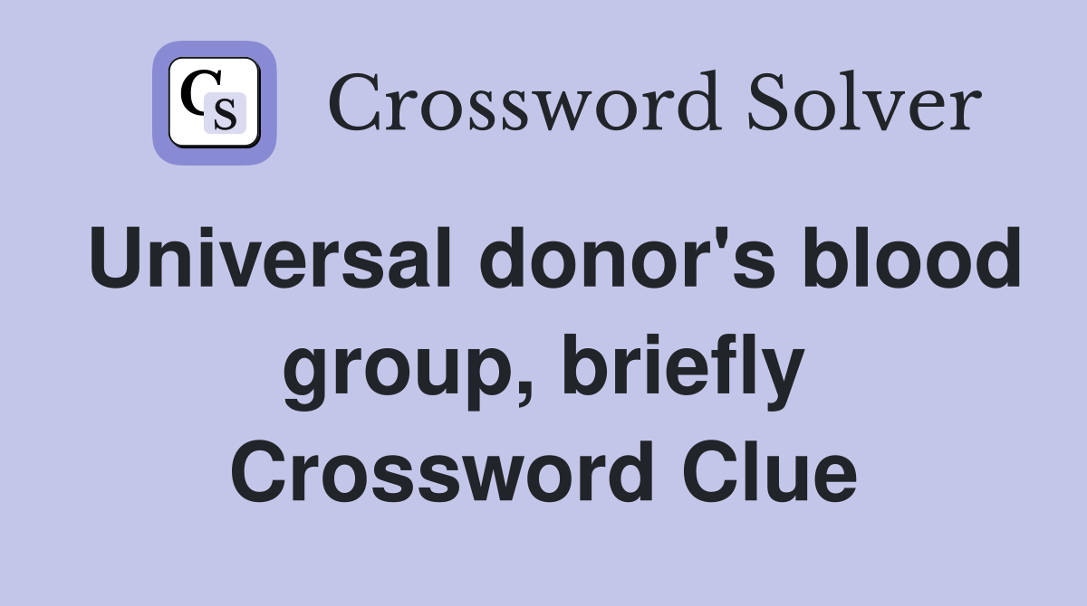 Universal donor's blood group, briefly Crossword Clue