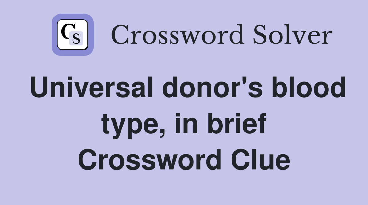 Universal donor's blood type, in brief Crossword Clue