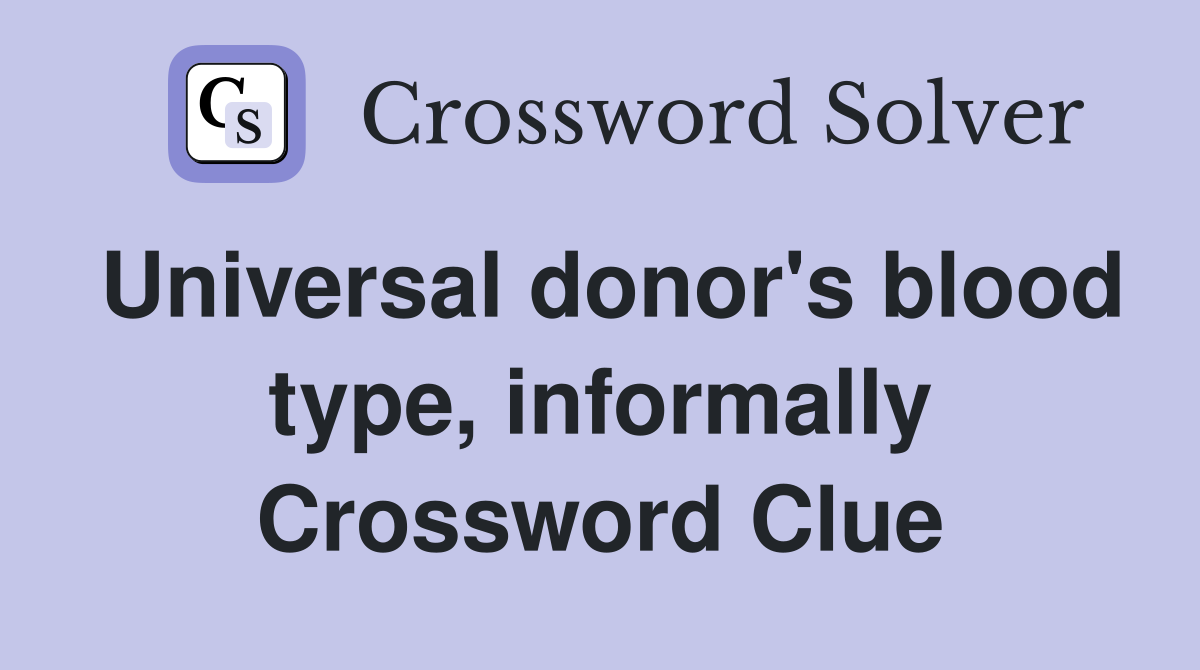 Universal donor's blood type, informally Crossword Clue