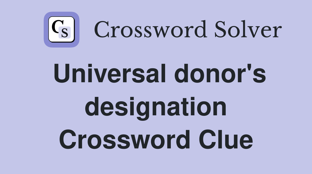 Universal donor's designation Crossword Clue