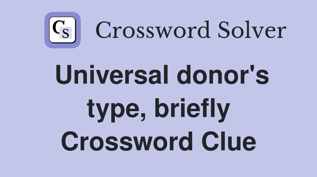 Universal donor's type, briefly Crossword Clue