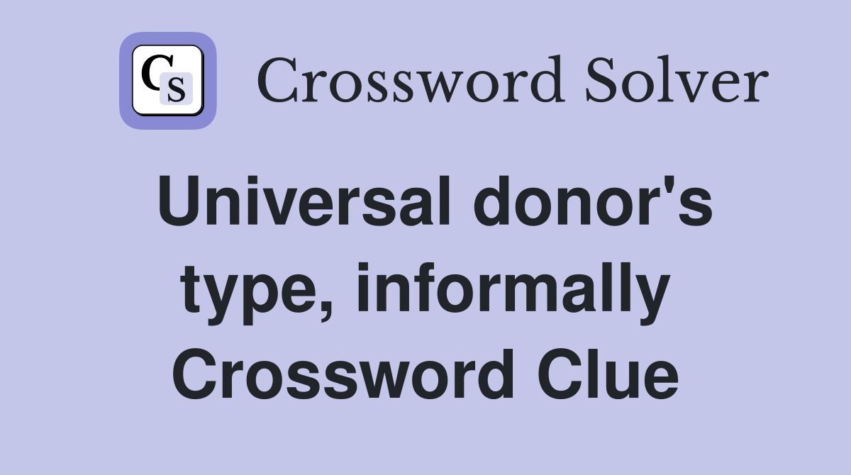 Universal donor's type, informally Crossword Clue