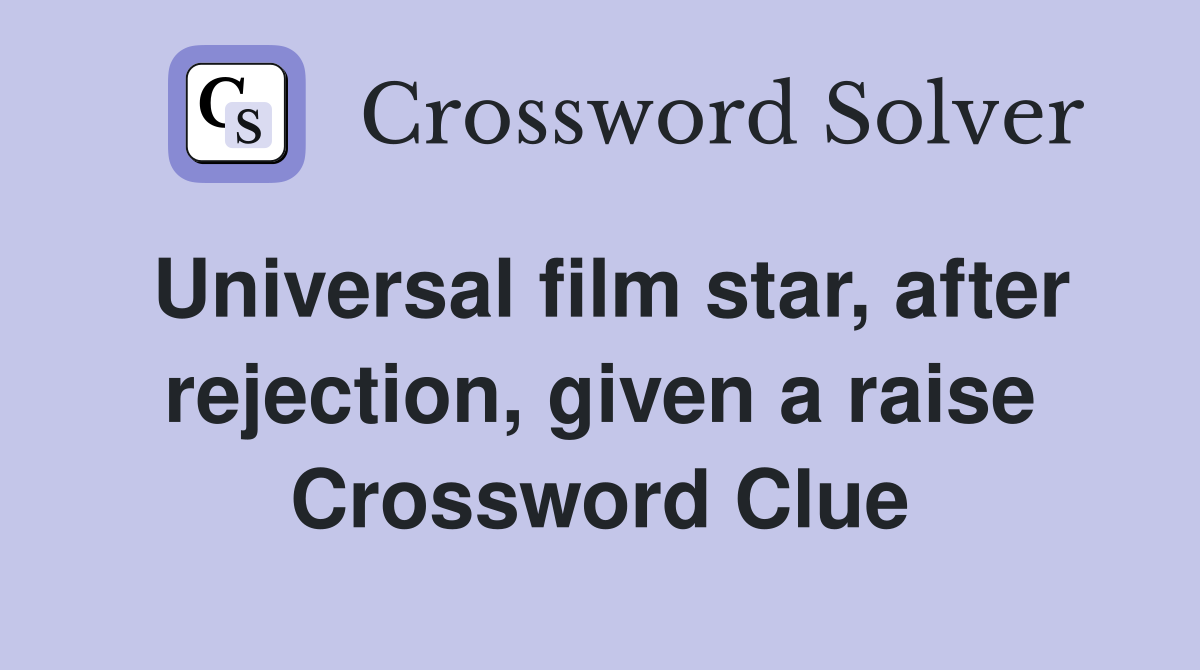 Universal film star, after rejection, given a raise Crossword Clue