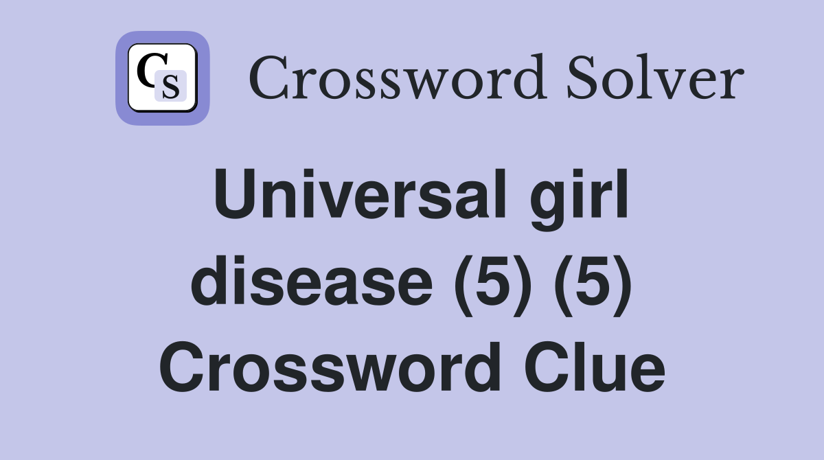 Universal girl disease (5) (5) Crossword Clue