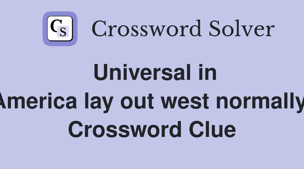 Universal in America lay out west normally  Crossword Clue