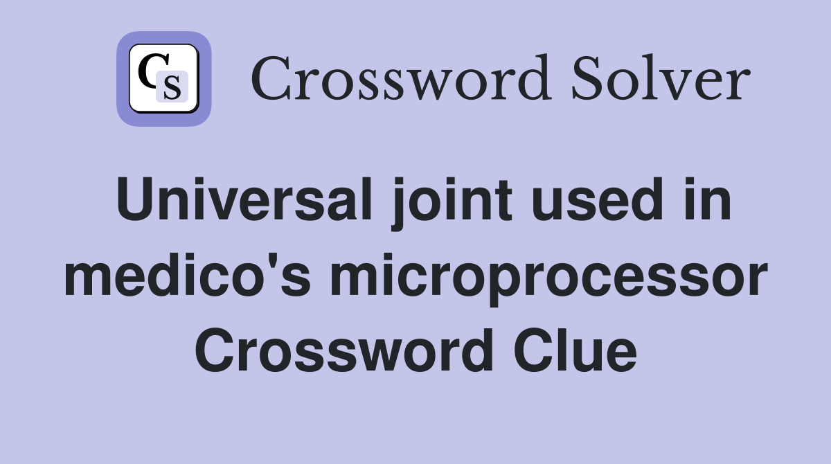 Universal joint used in medico's microprocessor Crossword Clue