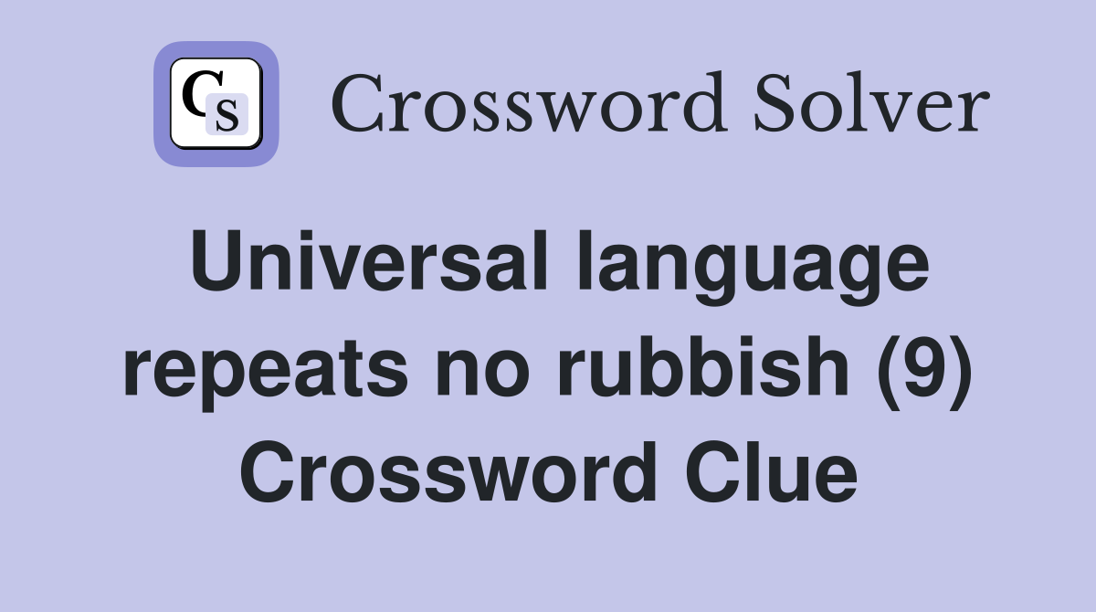 Universal language repeats no rubbish (9) Crossword Clue