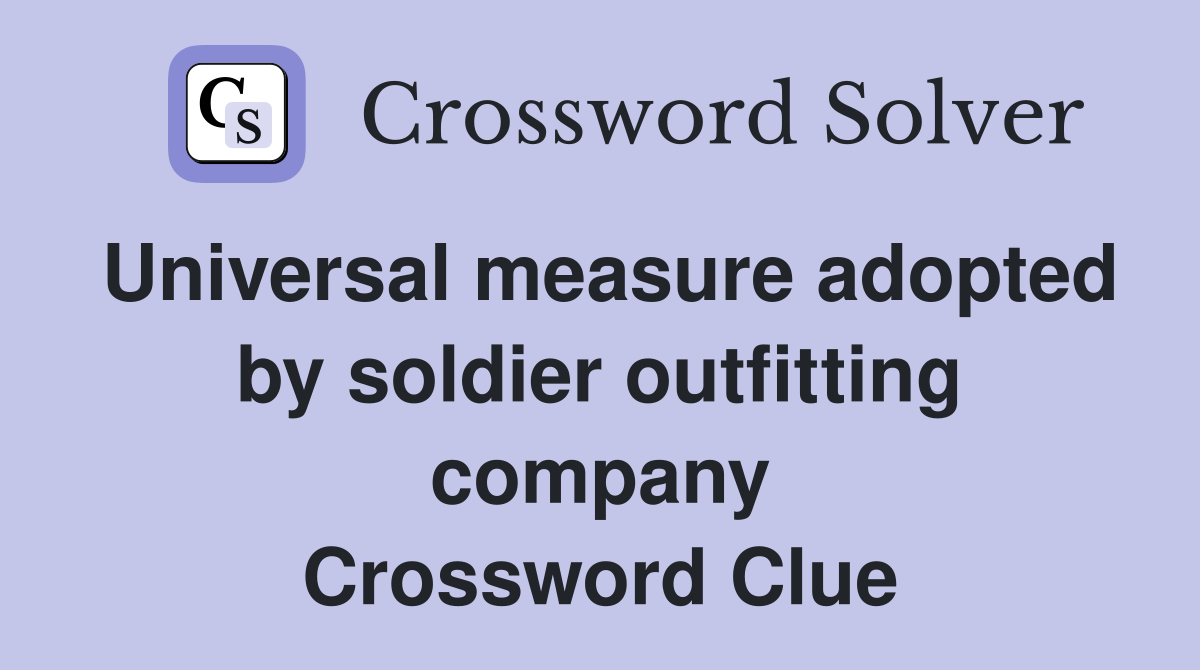 Universal measure adopted by soldier outfitting company Crossword Clue