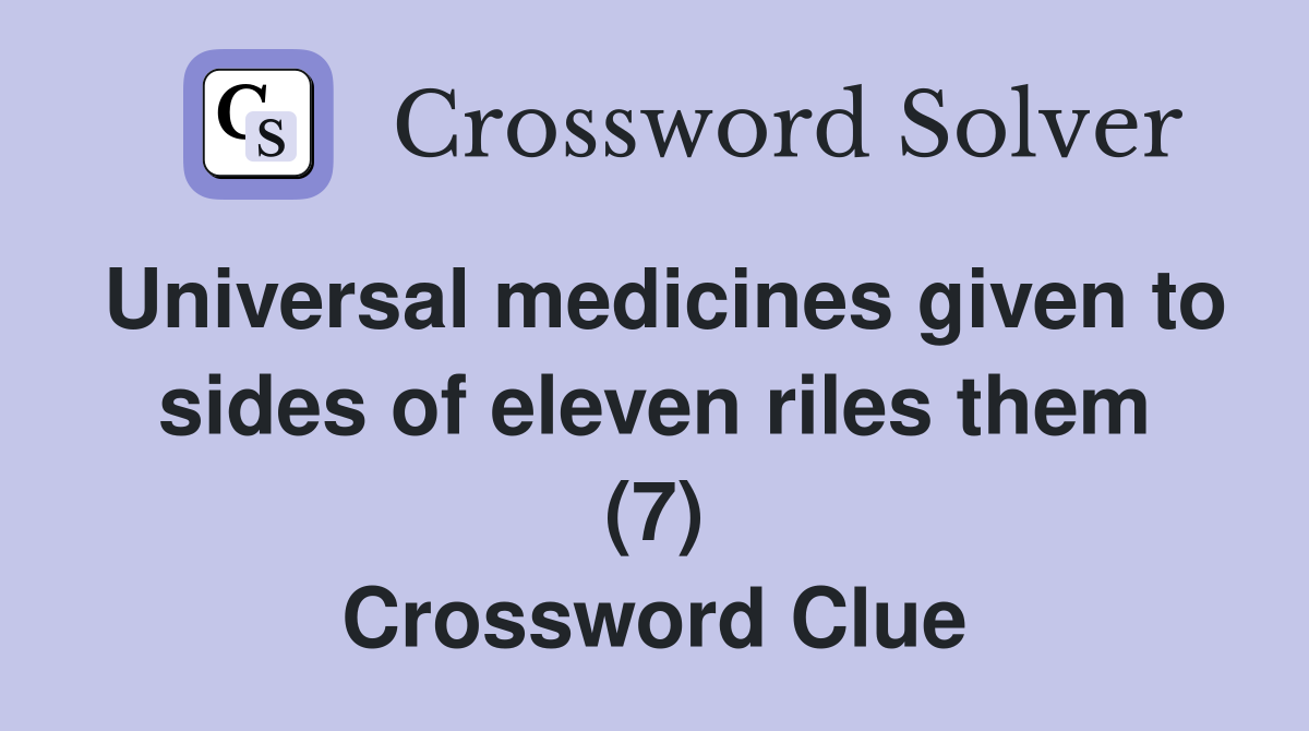 Universal medicines given to sides of eleven riles them (7) Crossword Clue