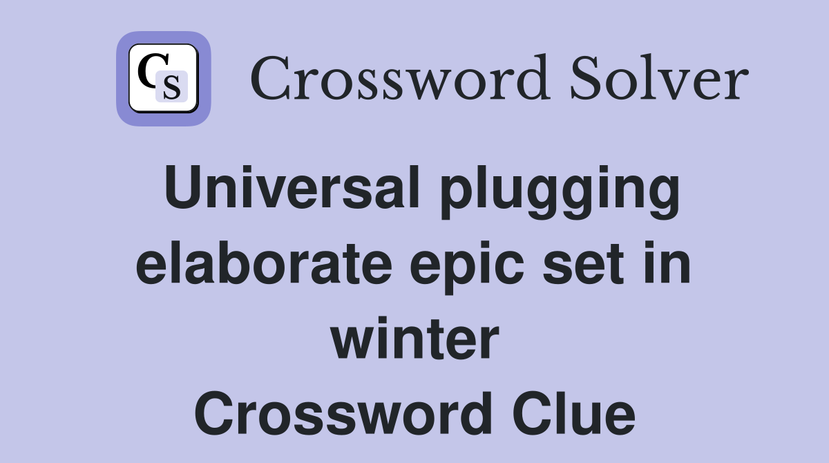 Universal plugging elaborate epic set in winter Crossword Clue