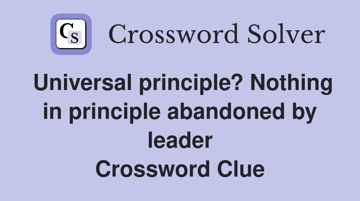 Universal principle? Nothing in principle abandoned by leader Crossword Clue