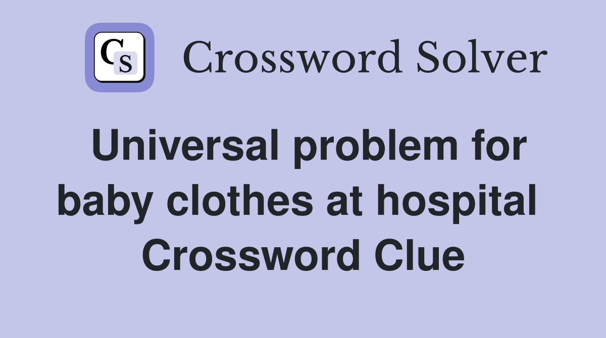 Universal problem for baby clothes at hospital  Crossword Clue