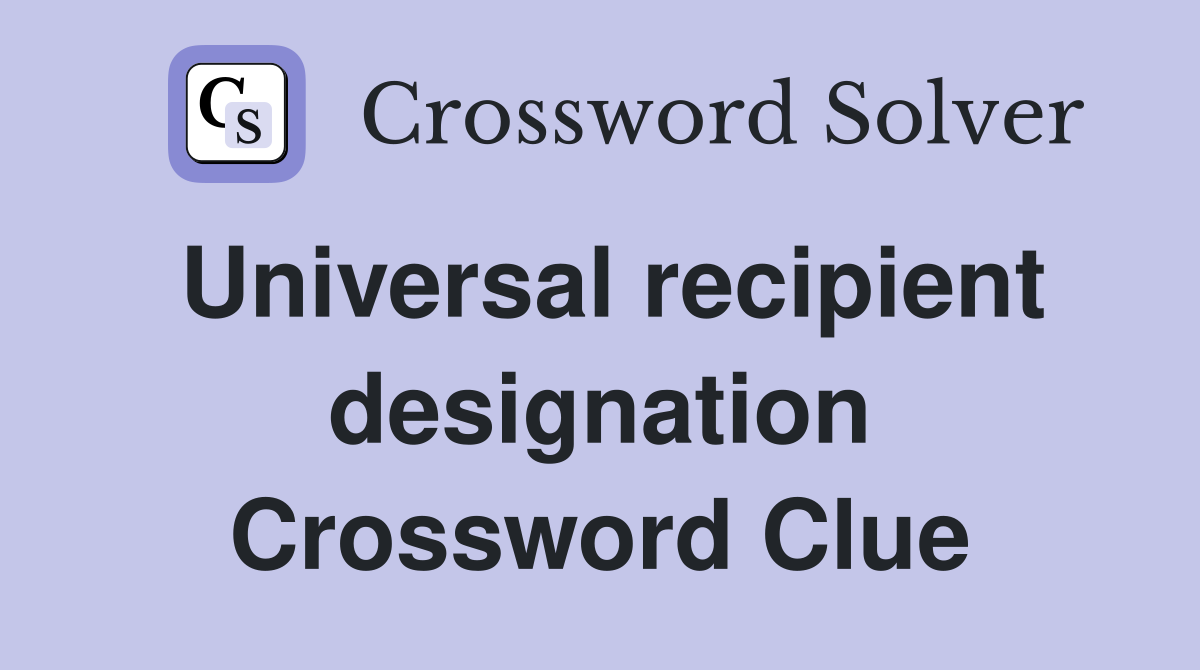 Universal recipient designation Crossword Clue
