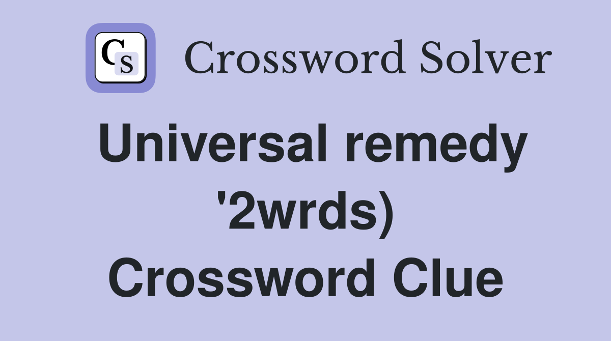 Universal remedy '2wrds) Crossword Clue
