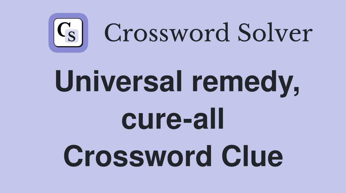 Universal remedy, cure-all Crossword Clue