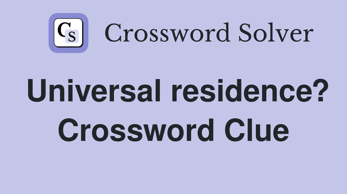 Universal residence? Crossword Clue